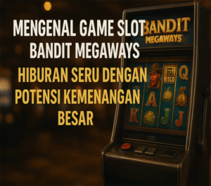 Mengenal-Game-Slot-Bandit-Megaways-Hiburan-Seru-dengan-Potensi-Kemenangan-Besar.